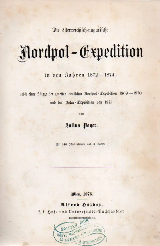 Die österreichisch - ungarische Nordpol Expedition in den Jahren 1872 - 1874 - Oskola Antikvárium