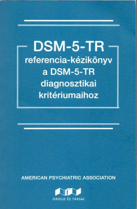 DSM - 5 - TR referencia - kézikönyv a DSM - 5 - TR diagnosztikai kritériumaihoz - Oskola Antikvárium