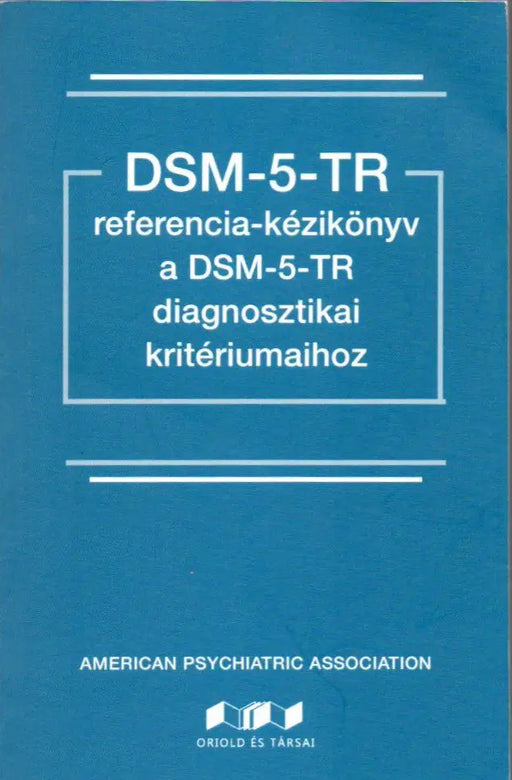 DSM - 5 - TR referencia - kézikönyv a DSM - 5 - TR diagnosztikai kritériumaihoz - Oskola Antikvárium