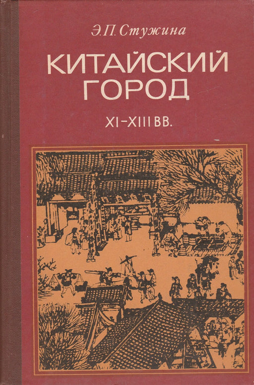 Egy XI - XIII. századi kínai város: gazdasági és társadalmi élete - Китайский город ХI - XIII. вв.: экономическая и социальная жизнь - Oskola Antikvárium