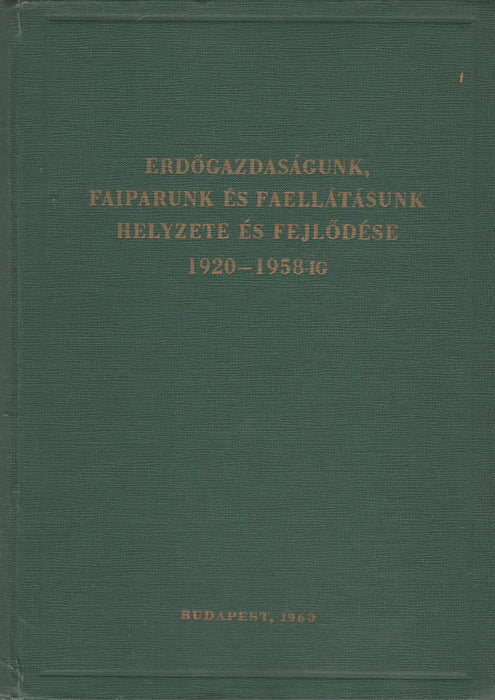 Erdőgazdaságunk, faiparunk és faellátásunk helyzete és fejlődése 1920 - 1958 - ig - Oskola Antikvárium