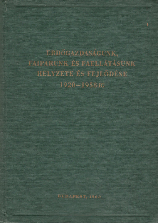 Erdőgazdaságunk, faiparunk és faellátásunk helyzete és fejlődése 1920 - 1958 - ig - Oskola Antikvárium