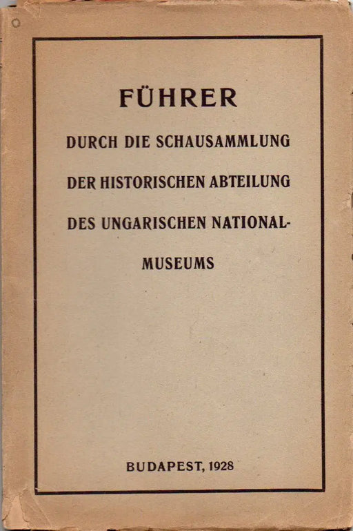 Führer durch die Schausammlung der historischen Abteilung des Ungarischen Nationalmuseums - Oskola Antikvárium
