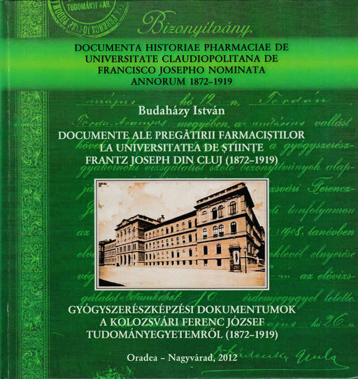 Gyógyszerészképzési dokumentumok a Kolozsvári Ferenc József Tudományegyetemről (1872 - 1919) - Documente Ale Pregătirii Farmaciştilor Ravala Universitatea De Ştiinţe Frantz Joseph Din Cluj (1872 - 1919) - Oskola Antikvárium
