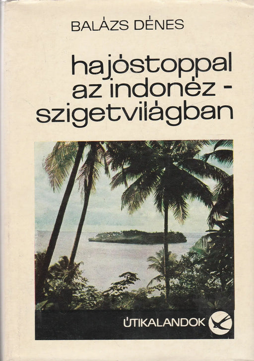 Hajóstoppal az Indonéz - szigetvilágban - Oskola Antikvárium