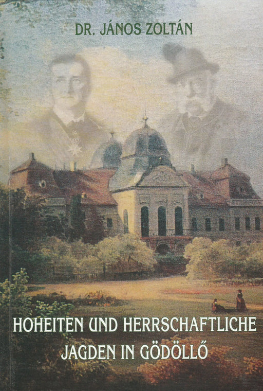 Hoheiten und herrschaftliche Jagden in Gödöllő - Oskola Antikvárium