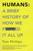 Humans: A Brief History of How We F*cked It All Up - Oskola Antikvárium