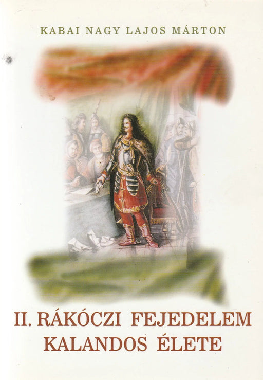 II. Rákóczi fejedelem kalandos élete - Oskola Antikvárium