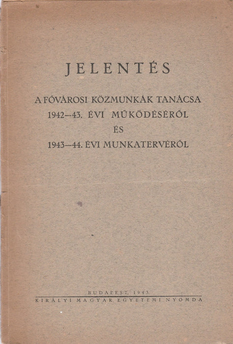 Jelentés a Fővárosi Közmunkák Tanácsa 1942 - 43. évi működéséről és 1943 - 44. munkatervéről - Oskola Antikvárium
