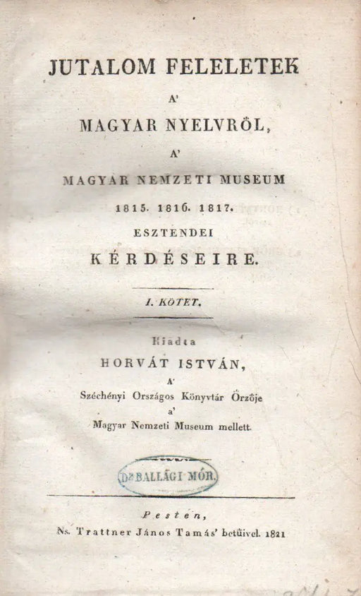 Jutalom feleletek a' magyar nyelvről, a' Magyar Nemzeti Museum 1815., 1816,. 1817. esztendei kérdéseire I - II. - Oskola Antikvárium