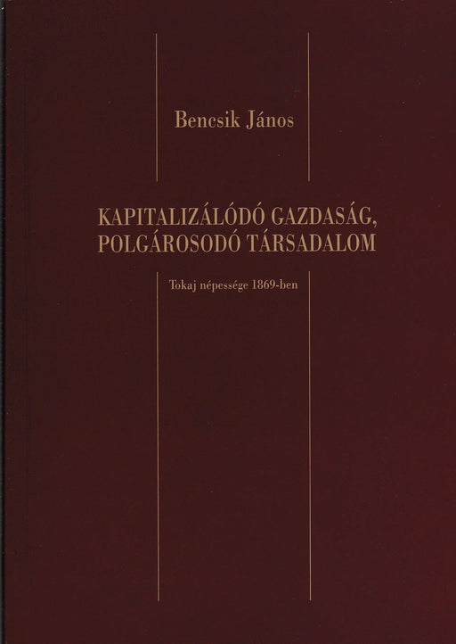 Kapitalizálódó gazdaság, polgárosodó társadalom - Tokaj népessége 1869 - ben - Oskola Antikvárium