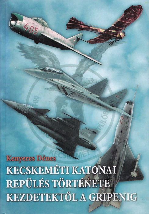 Kecskeméti katonai repülés története kezdetektől a Gripenig - Oskola Antikvárium