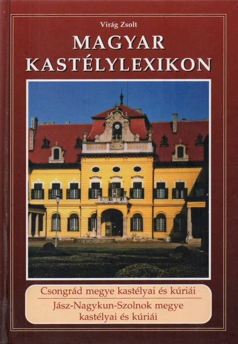 Magyar kastélylexikon: Csongrád megye kastélyai és kúriái - Jász - Nagykun - Szolnok megye kastélyai és kúriái - Oskola Antikvárium