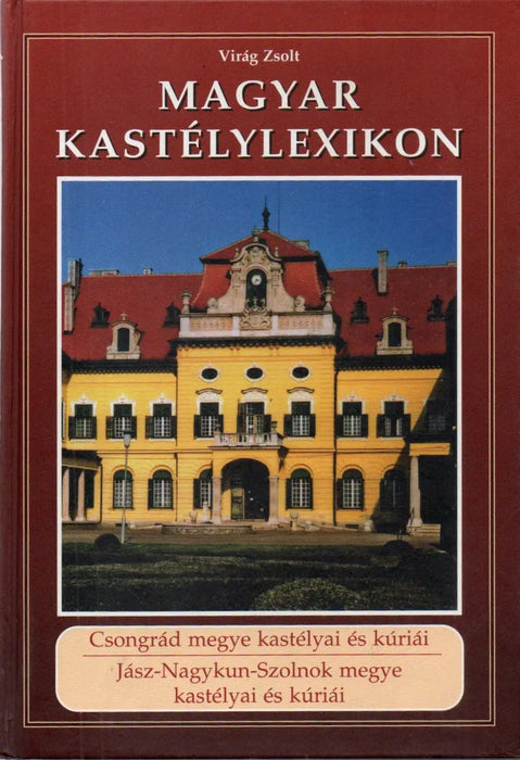 Magyar kastélylexikon: Csongrád megye kastélyai és kúriái - Jász - Nagykun - Szolnok megye kastélyai és kúriái - Oskola Antikvárium