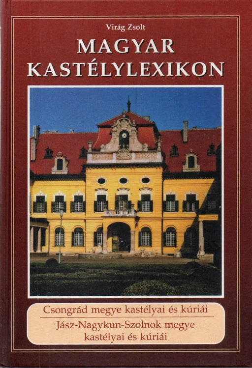 Magyar kastélylexikon: Csongrád megye kastélyai és kúriái - Jász - Nagykun - Szolnok megye kastélyai és kúriái - Oskola Antikvárium
