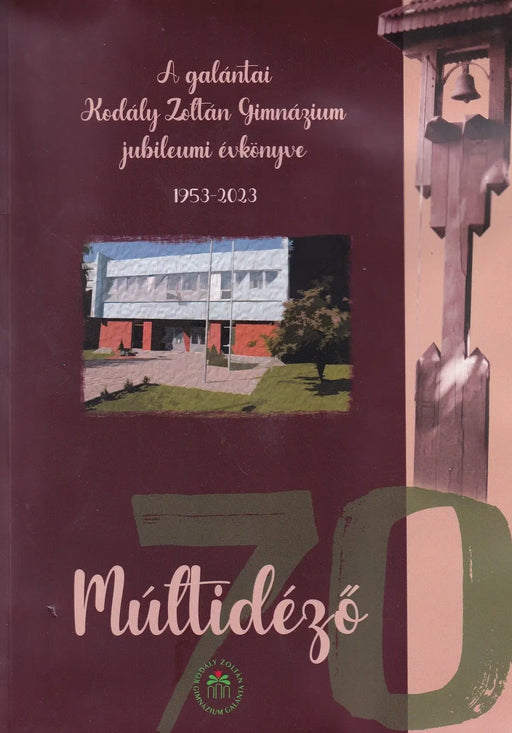 Múltidéző - A galántai Kodály Zoltán Gimnázium jubileumi évkönyve 1953 - 2023 - Oskola Antikvárium