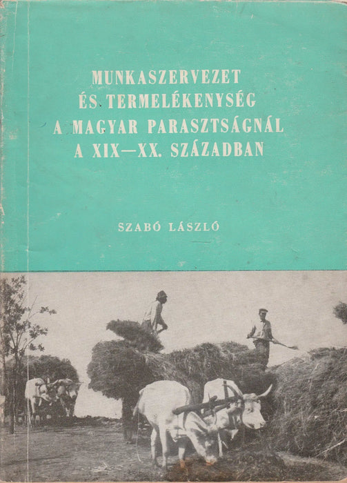 Munkaszervezet és termelékenység a magyar parasztságnál a XIX - XX. században - Oskola Antikvárium