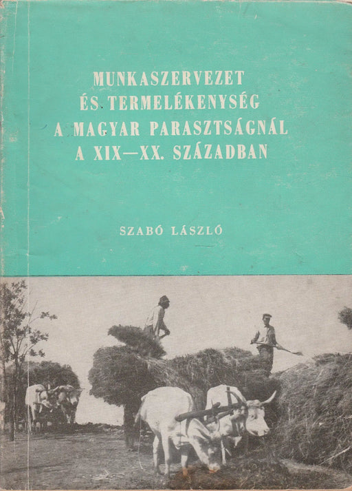 Munkaszervezet és termelékenység a magyar parasztságnál a XIX - XX. században - Oskola Antikvárium