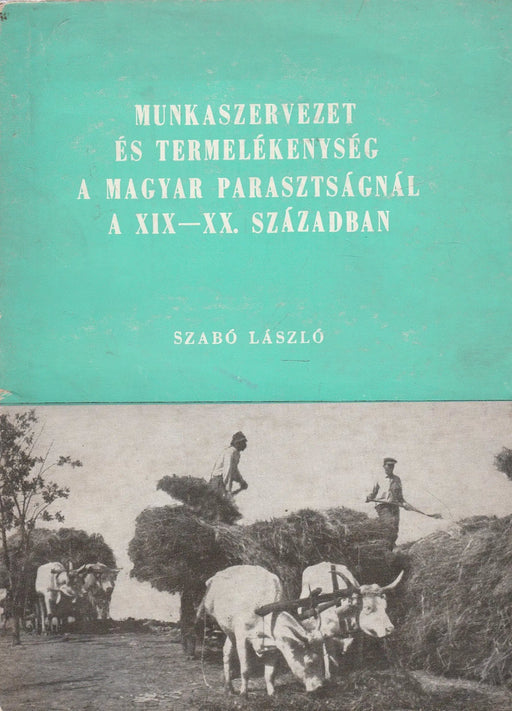 Munkaszervezet és termelékenység a magyar parasztságnál a XIX - XX. században - Oskola Antikvárium