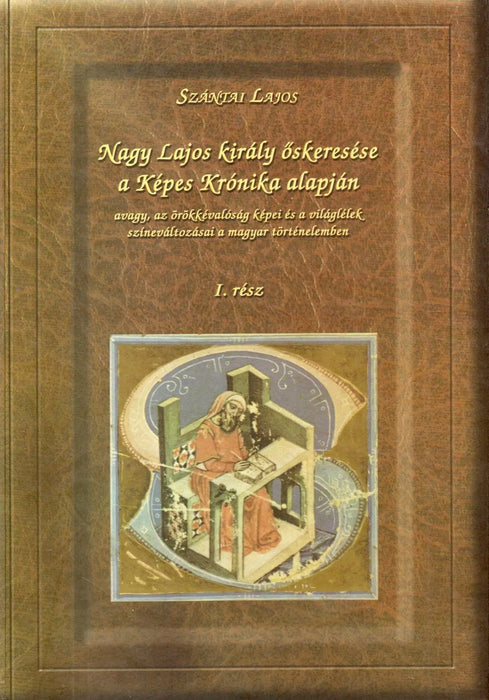 Nagy Lajos király őskeresése a Képes Krónika alapján I. - Oskola Antikvárium