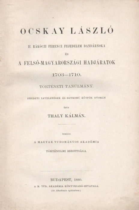 Ocskay László II. Rákóczi Ferencz fejedelem dandárnoka és a Felső - Magyarországi hadjáratok 1703 - 1710 - Oskola Antikvárium