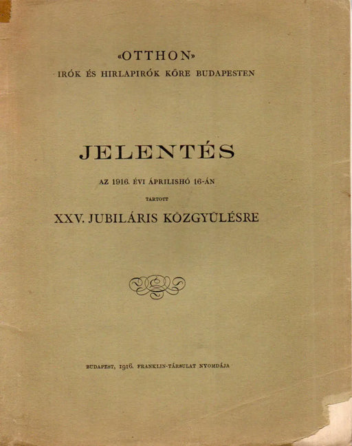 "Otthon" írók és hírlapírók köre - Jelentés az 1916. évi áprilishó 16 - án tartott XXV. jubiláris közgyűlésre - Oskola Antikvárium