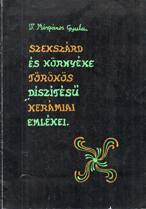 Szekszárd és környéke törökös díszítésű kerámiai termékei - Oskola Antikvárium