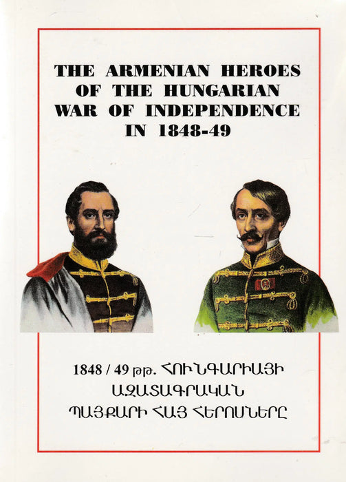 The Armenian Heroes of the Hungarian War of Independence in 1848 - 49 - 1848 / 49 թթ. ՀՈՒՆԳԱՐԻԱՅԻ ԱԶԱՏԱԳՐԱԿԱՆ ՊԱՅՔԱՐԻ ՀԱՅ ՀԵՐՈՍՆԵՐԸ - Oskola Antikvárium