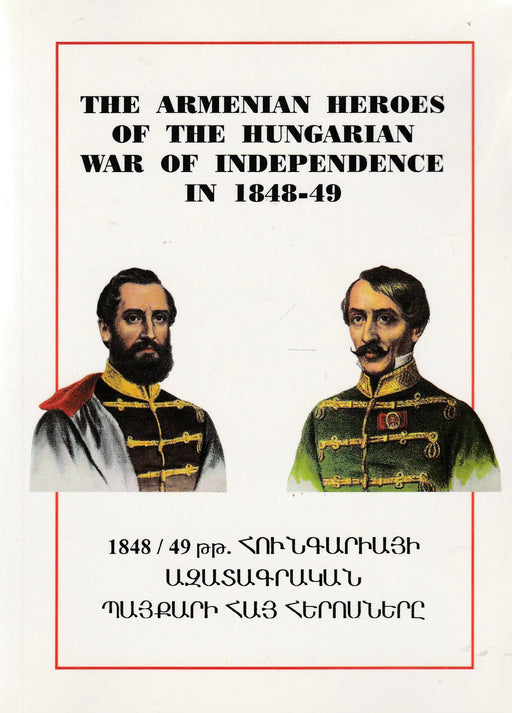 The Armenian Heroes of the Hungarian War of Independence in 1848 - 49 - 1848 / 49 թթ. ՀՈՒՆԳԱՐԻԱՅԻ ԱԶԱՏԱԳՐԱԿԱՆ ՊԱՅՔԱՐԻ ՀԱՅ ՀԵՐՈՍՆԵՐԸ - Oskola Antikvárium