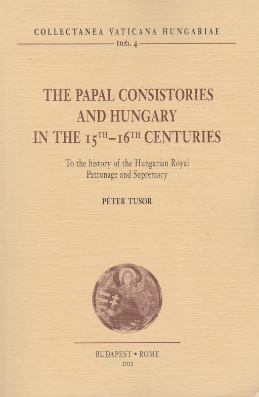 The Papal Consistories and Hungary in the 15th - 16th Centuries - Oskola Antikvárium