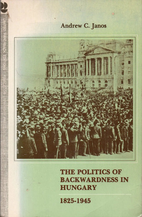 The Politics of Backwardness in Hungary 1825 - 1945 - Oskola Antikvárium