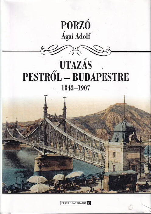 Utazás Pestről - Budapestre 1843 - 1907 - Oskola Antikvárium