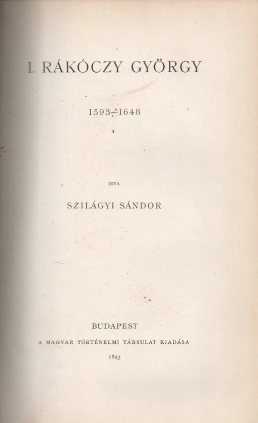 Weiss Mihály, egy szász államférfiu a XVII. századból - I. Rákóczy György 1593 - 1648 - Oskola Antikvárium